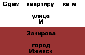 Сдам 1 квартиру 43 кв.м., улица И. Закирова, город Ижевск, Удмуртская республика › Район ­ Первомайский › Цена ­ 12 500 - Удмуртская респ., Ижевск г. Недвижимость » Квартиры сниму   